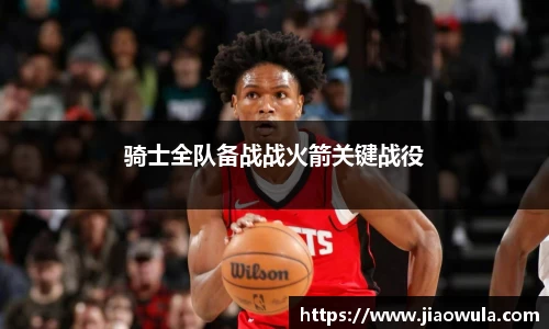 骑士全队备战战火箭关键战役