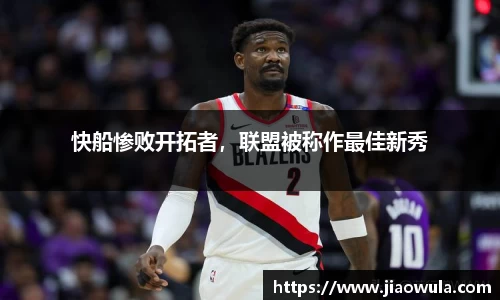 快船惨败开拓者，联盟被称作最佳新秀