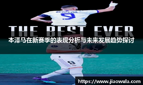 本泽马在新赛季的表现分析与未来发展趋势探讨