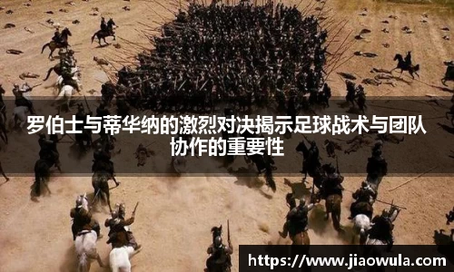 罗伯士与蒂华纳的激烈对决揭示足球战术与团队协作的重要性